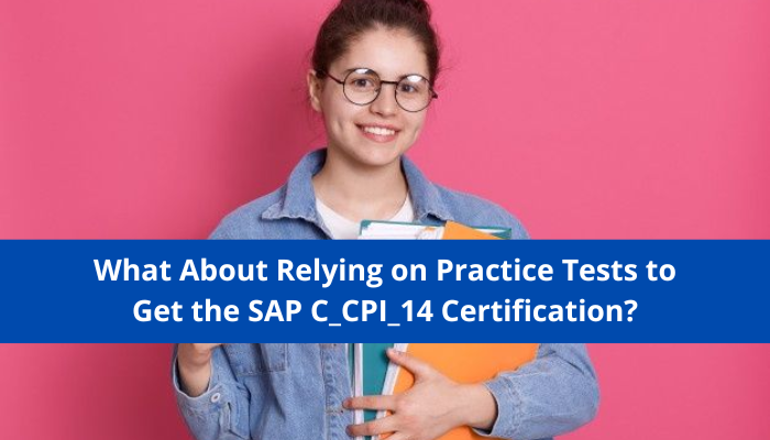 C_CPI_14: Can You Rely on Practice Tests to Get through the SAP Cloud